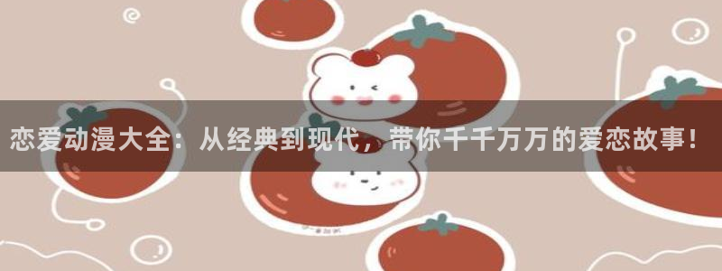 韩漫漫画更新网站：恋爱动漫大全：从经典到现代，带你千千万万的爱恋故事！配图