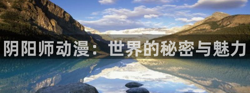 韩漫中文漫画网站:阴阳师动漫:世界的秘密与魅力配图