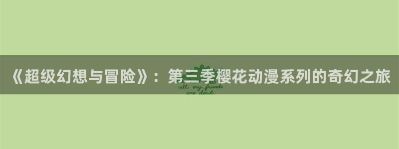 韩漫热门推荐：《超级幻想与冒险》：第三季樱花动漫系列的奇幻之旅配图