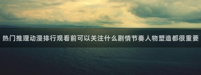韩漫漫画中文在线阅读：热门推理动漫排行观看前可以关注什么剧情节奏人物塑造都很重要配图